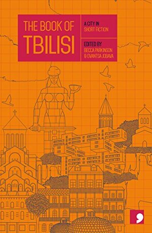 The Book of Tbilisi: A City in Short Fiction by Gela Chkvanava, Ina Archuashvili, Erekle Deisadze, Shota Iatashvili, Dato Kardava, Iva Pezuashvili, Rusudan Rukhadze, Zviad Kvaratskhelia, Lado Kilasonia, Bacho Kvirtia