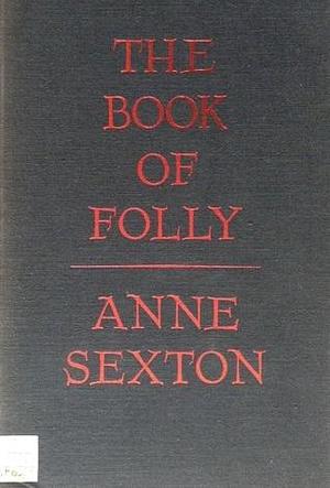 The book of folly by Anne Sexton, Anne Sexton