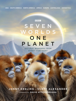 Seven Worlds One Planet: Natural Wonders from Every Continent by Jonny Keeling, Alexander Scott, David Attenborough