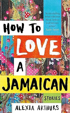 How to Love a Jamaican by Alexia Arthurs