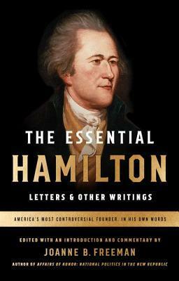 The Essential Hamilton: Letters & Other Writings by Alexander Hamilton, Joanne Freeman