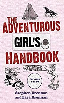 The Adventurous Girl's Handbook: For Ages 9-99 by Lara Brennan, Stephen Vincent Brennan