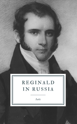 Reginald in Russia: And Other Sketches by Saki