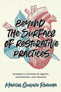 Beyond the Surface of Restorative Practices: Building a Culture of Equity, Connection, and Healing by Marisol Quevedo Rerucha