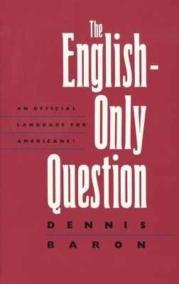 The English-Only Question: An Official Language for Americans? by Dennis Baron