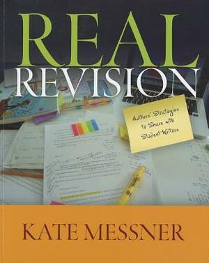 Real Revision: Authors' Strategies to Share with Student Writers by Kate Messner