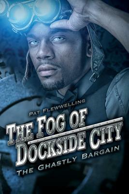 The Fog of Dockside City: The Ghastly Bargain by Pat Flewwelling