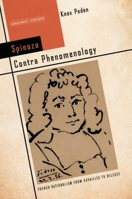 Spinoza Contra Phenomenology: French Rationalism from Cavailla]s to Deleuze by Knox Peden