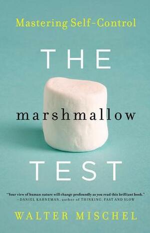 The Marshmallow Test: Mastering Self-Control by Walter Mischel