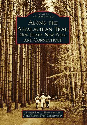 Along the Appalachian Trail: New Jersey, New York, and Connecticut by Leonard M. Adkins, Appalachian Trail Conservancy