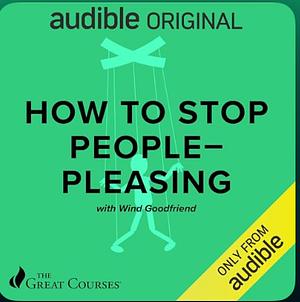 How to Stop People-Pleasing by Wind Goodfriend