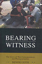 Bearing Witness: The Lives of War Correspondents and Photojournalists by Denise Leith