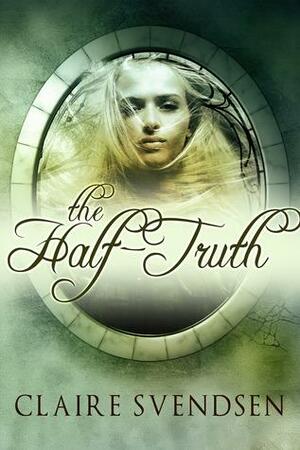 The Half-Truth by Claire Svendsen