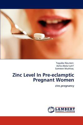 Zinc Level in Pre-Eclamptic Pregnant Women by Asma Abdul Latif, Samreen Mushtaq, Tayyaba Noureen