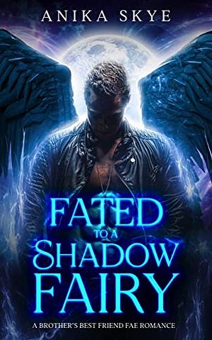 Fated to a Shadow Fairy: A Brother's Best Friend Fae Romance  by Anika Skye