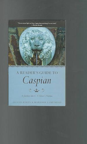 A Reader's Guide to Caspian: A Journey into C. S. Lewis's Narnia by Marjorie Lamp Mead, Leland Ryken