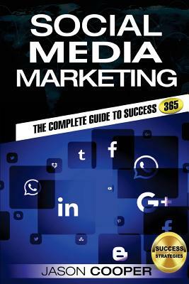 Social Media Marketing: Complete Guide to Social Media Marketing 365 How to Successfully Boost your business with Social Media Marketing A-Z by Jason Cooper