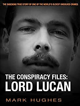 The Conspiracy Files: Lord Lucan by Mark Hughes