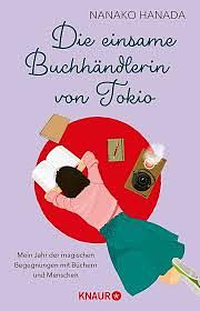 Die einsame Buchhändlerin von Tokio: Mein Jahr der magischen Begegnungen mit Büchern und Menschen | Der japanische Bestseller-Roman jetzt auf Deutsch by Nanako Hanada