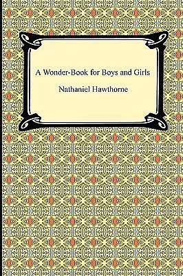 A Wonder-book for Boys and Girls by Nathaniel Hawthorne, Nathaniel Hawthorne