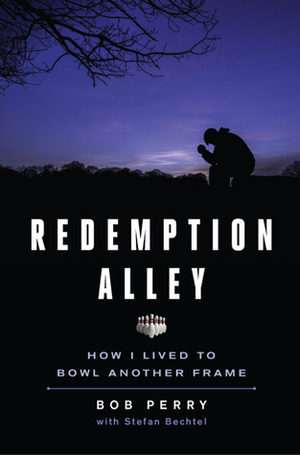 Redemption Alley: How I Lived to Bowl Another Frame by Stefan Bechtel, Bob Perry
