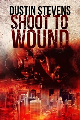 Shoot to Wound: A Suspense Thriller by Dustin Stevens