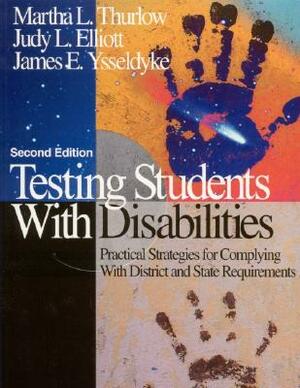 Testing Students with Disabilities: Practical Strategies for Complying with District and State Requirements by Judy L. Elliott, James E. Ysseldyke, Martha L. Thurlow