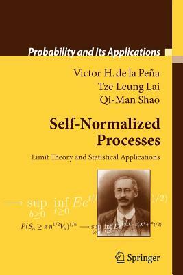 Self-Normalized Processes: Limit Theory and Statistical Applications by Victor H. Peña, Tze Leung Lai, Qi-Man Shao