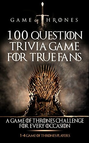 Game of Thrones: 100 Question Trivia Game For True Fans by Garret Thomas, Michael McDowell