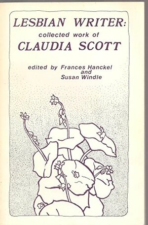 Lesbian Writer: Collected Work of Claudia Scott by Frances Hanckel, Susan Windle