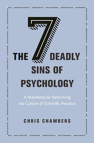 The Seven Deadly Sins of Psychology: A Manifesto for Reforming the Culture of Scientific Practice by Chris Chambers