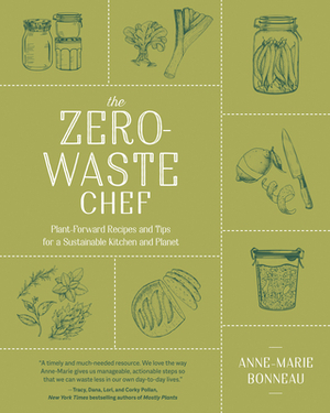 The Zero-Waste Chef: Plant-Forward Recipes and Tips for a Sustainable Kitchen and Planet by Anne-Marie Bonneau