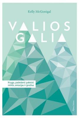 Valios galia. Knyga, padedanti pakeisti įpročius, mintis, emocijas by Kelly McGonigal