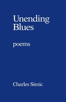 Unending Blues: Poems by Charles Simic
