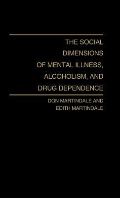 The Social Dimensions of Mental Illness, Alcoholism, and Drug Dependence. by Edith Martindale