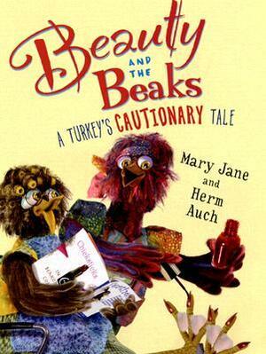 Beauty and the Beaks: A Turkey's Cautionary Tale by Herm Auch, Mary Jane Auch