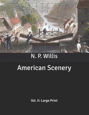 American Scenery: Vol. II: Large Print by N. P. Willis