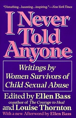 I Never Told Anyone: Writings by Women Survivors of Child Sexual Abuse by Ellen Bass, Louise Thornton