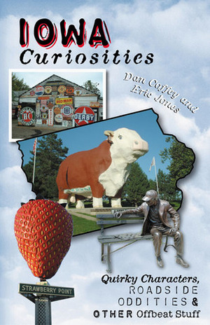 Iowa Curiosities: Quirky Characters, Roadside Oddities & Other Offbeat Stuff by Dan Coffey, Eric Jones