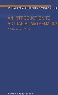 An Introduction to Actuarial Mathematics by Tamas Varga, Arjun K. Gupta