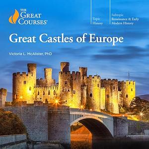 Great Castles of Europe by The Great Courses, Victoria L. McAlister
