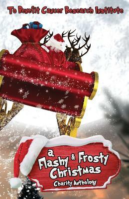 A Flashy & Frosty Christmas: Charity Anthology Benefiting Cancer Research Institute by Nina Valdez, Linda Greene, Tricia Anderson