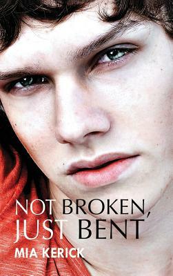 Not Broken, Just Bent by Mia Kerick
