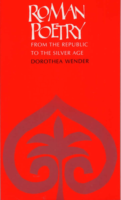 Roman Poetry: From the Republic to the Silver Age by Dorothea Wender