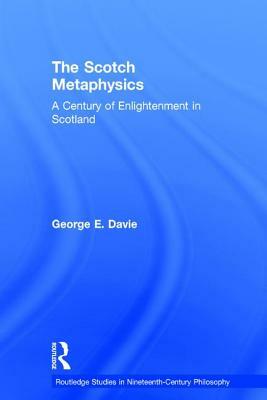 The Scotch Metaphysics: A Century of Enlightenment in Scotland by George E. Davie