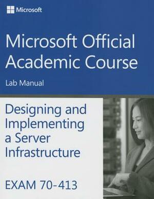 Exam 70-413 Designing and Implementing a Server Infrastructure Lab Manual by Microsoft Official Academic Course