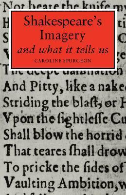 Shakespeare's Imagery and What It Tells Us by Caroline Frances Eleanor Spurgeon