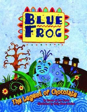 Blue Frog: The Legend of Chocolate by Holly Stone-Barker, Dianne de Las Casas