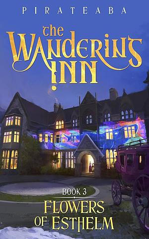 The Wandering Inn: Book 3 - Flowers of Esthelm by Pirateaba