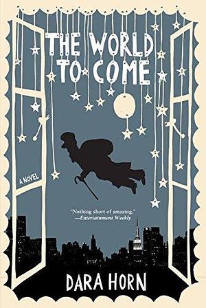 The World to Come: A Novel by Dara Horn by Dara Horn, Dara Horn